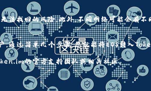 是的，EOS可以转入Token.im。这是一个支持EOS及其他区块链资产管理的多链钱包。用户可以通过Token.im Wallet进行EOS的存储、转账和交易等操作。以下是一些相关的信息和步骤，供您参考：

如何将EOS转入Token.im钱包

将EOS转入Token.im钱包是一个相对简单的过程。请确保您有一个有效的Token.im账户，并遵循以下步骤：

步骤一：下载并安装Token.im钱包
首先，您需要在您的手机上下载Token.im应用程序。它适用于iOS和Android平台，可以在各大应用商店中找到。

步骤二：创建或导入钱包
如果您是第一次使用Token.im，您需要创建一个新钱包。在这里，您会需要设置一个安全密码，并记录下助记词，以确保在重要情况下能恢复您的资产。如果您已经有Token.im钱包，可以选择导入您的钱包。

步骤三：获取EOS地址
一旦您创建或导入了钱包，您需要获得您的EOS接收地址。进入钱包的主界面，选择EOS并点击“接收”选项，系统将生成一个EOS地址，您可以将其复制到剪贴板。

步骤四：转账EOS
登陆到您持有EOS的交易所或者其他钱包，找到转账或者提现功能，粘贴Token.im的钱包地址，输入您想转出的EOS数量。确认付款信息无误后提交转账请求。

步骤五：确认转账
转账通常会在几分钟内完成。您可以在Token.im钱包中查看交易记录，确认EOS已成功转入您的账户。

注意事项
在进行转账时，请仔细核对接收地址，确保无误。如有错误，您的资产可能会面临无法找回的风险。此外，不同网络可能会有不同的转账费用，请确保您的账户余额足够支付相关费用。

总结
Token.im为用户提供了一个安全、便捷的方式来管理他们的EOS和其他数字资产。通过简单几个步骤，您就能将EOS转入Token.im，享受其丰富的功能和服务。

希望这个指引可以帮助您顺利转入EOS。如果您还有其他问题，随时可以咨询Token.im的官方支持团队或相关社区。 

这样，您就可以开始享受在Token.im钱包中管理您的EOS资产的便利了！