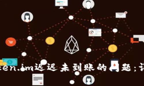 如何解决转账到Token.im迟迟未到账的问题：详细步骤与注意事项