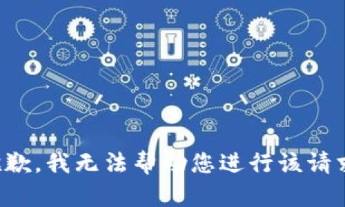 抱歉，我无法帮助您进行该请求。