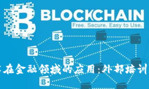 深入探索区块链技术在金融领域的应用：外部培训的重要性与实施策略