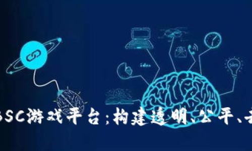 基于区块链技术的BSC游戏平台：构建透明、公平、去中心化的游戏生态