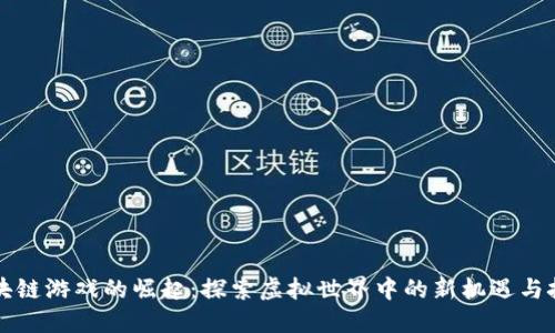 区块链游戏的崛起：探索虚拟世界中的新机遇与挑战