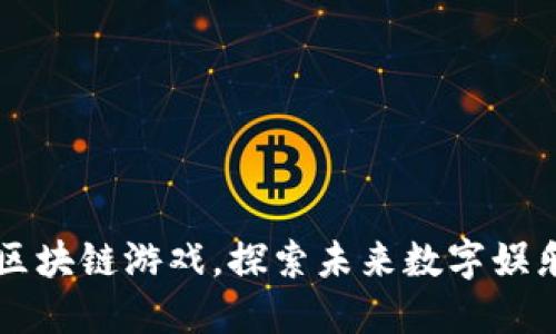 十款必玩的区块链游戏，探索未来数字娱乐的无穷可能