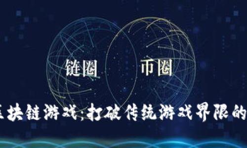 探索GBGC区块链游戏：打破传统游戏界限的革命性体验