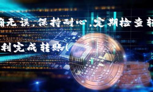 关于如何将Gate.io交易所的数字资产转移至Token.im钱包，以下是详细的步骤和相关信息。

第一步：准备工作
在进行资产转移之前，请确保您已经在Token.im上创建了一个钱包账户。如果您还没有，请访问Token.im官方网站或下载其移动应用程序，根据提示完成注册和钱包的设置。此外，您需要确保您在Gate.io上有足够的资产可供转移，并了解相关的手续费和转账时间。

第二步：获取Token.im钱包地址
打开您的Token.im钱包，进入主界面后选择您想要接收资产的币种。点击“接收”或“收款”按钮，您将会看到一个QR码和一串钱包地址。请务必复制这个地址，因为这是您转账时需要填写的目标地址。

第三步：进入Gate.io账户
登录到您的Gate.io账户，确保您的身份验证已通过。进入“资产”页面，您会看到您的数字资产列表。在这里，找到您想要转移的币种。

第四步：发起提币
在Gate.io上找到您要转移的币种后，点击“提币”或“提款”按钮。在弹出的窗口中，您需要填写以下信息：
ul
  listrong提币地址：/strong粘贴您之前从Token.im复制的地址。/li
  listrong提币数量：/strong输入您想要转移的金额。请注意，确保您留出一些余地，以便支付可能的手续费。/li
  listrong网络选择：/strong有些币种可能支持多种网络，请确保选择正确的网络与您的Token.im钱包兼容。/li
/ul

第五步：确认信息并提交
仔细检查您输入的所有信息，确保没有错误。错误的地址可能导致资产无法找回。如果一切无误，点击“提交”或“确认”按钮。系统可能会要求您进行身份验证，按照提示完成验证步骤。

第六步：查看转账状态
提币申请提交后，您可以在Gate.io的“提币记录”中查看转账状态。通常，转账需要一定的处理时间，具体时间取决于网络的拥堵程度及Gate.io的平台处理速度。您也可以在Token.im钱包中查看接收记录，确认资产是否成功到达。

常见问题解答
很多用户在进行数字资产转移时可能会遇到各种问题，以下是一些常见问题及解决方案：

ul
  listrong转账失败或被拒绝：/strong检查您输入的地址和数量是否正确，确保选择了合适的网络。/li
  listrong资产未能及时到账：/strong极少数情况下，网络拥堵可能导致转账延迟。您可以使用区块链浏览器检查交易状态。/li
  listrong手续费有疑问：/strong提币时的手续费由Gate.io设定，不同币种可能手续费不同，建议在转账时查看相关费用。/li
/ul

总结
将Gate.io的数字资产转移至Token.im钱包是一个相对简单的过程，只要您仔细按照步骤操作，并确保所有信息的准确无误。保持耐心，定期检查转账状态，确保您的资产安全和准确的转移。

无论是进行长期持有还是日常转账，使用Token.im钱包都是保护您的数字资产的有效方式。希望这篇指南能帮助您顺利完成转账！

若有其他问题或需要进一步的协助，请随时寻求专业的支持或咨询相关的用户社区。