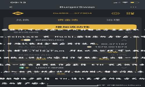 如果您在使用 token.im（TokenPocket）时发现自己没有 Ethereum（ETH），但需要进行交易或进行某些操作，可以考虑以下几种解决方案来获取 ETH：

1. 使用交易平台购买 ETH
最直接的方法是通过加密货币交易所购买 Ethereum。注册一个支持 ETH 交易的平台，比如 Binance、Coinbase 或 Huobi，验证您的身份后，就可以用法定货币（如人民币、美元）购买 ETH。完成购买后，您可以将 ETH 转入您的 TokenPocket 钱包。

2. 朋友间转账
如果您身边有朋友或同事持有 ETH，您可以请求他们转账一些给您。确保在转账时提供正确的钱包地址，并确认收到金额后再行使用。

3. 参与空投或奖励活动
定期会有项目或平台进行空投，向用户免费发放一定数量的加密货币，包括 ETH。关注加密货币相关的社交媒体、Telegram 群组以及论坛，可以找到这些活动的信息。参与这些活动或完成一些简单的任务，您也许可以获得 ETH。

4. 提供服务或商品
如果您在某个领域有专业技能或可以提供某种商品，可以考虑接受 ETH 作为支付方式。比如，您可以提供编程、设计、内容创作等服务，或出售一些与加密货币相关的商品。通过这种方式，您不仅可以得到 ETH，还能拓宽您的业务和客户基础。

5. 利用加密钱包的“邀请好友”机制
一些加密钱包、平台提供邀请好友注册的奖励机制，您可以通过分享您的邀请码邀请朋友注册，并在其完成一定交易或操作后获得 ETH 或其他代币作为奖励。在寻找适合的加密平台时，仔细研究它们的奖励机制，选择最适合您的。

6. 了解区块链生态及其运作
学习了解相关的区块链技术及其背后的经济模型，有时参与社区活动或贡献内容也能获得少量的 ETH。加入相关论坛和社群，协助别人解答问题、参与讨论，您会发现更多机会。

总结
缺少 ETH 并不会成为阻碍您进入加密货币世界的障碍。通过购买、参与活动、提供服务等多种方式，您都能够逐步获得 ETH。请认真考虑所选方式的安全性与可靠性，并确保您在每一交易中保护好自己的数字资产安全。 

以上是对于在 token.im 没有 ETH 的一些解决方案，确保在任何交易中都要谨慎并多做功课，以保护您的资产安全。