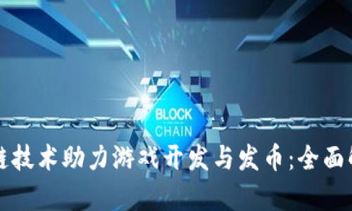 如何通过区块链技术助力游戏开发与发币：全面解析与最佳实践