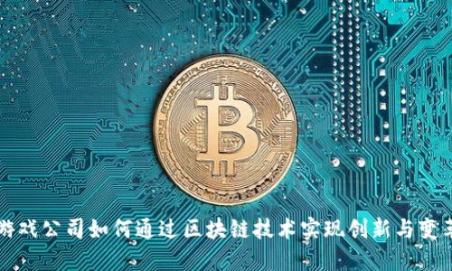 游戏公司如何通过区块链技术实现创新与变革