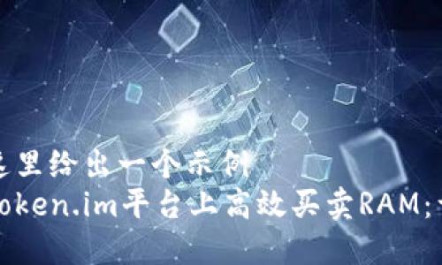 把放在这里给出一个示例  
如何在token.im平台上高效买卖RAM：详细指南