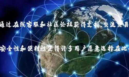在token.im平台上进行交易的门槛与条件是一个备受关注的话题。以下是关于这一问题的全面解答，帮助你更好地理解token.im的交易功能。

token.im平台介绍
token.im是一个以区块链技术为核心的数字资产管理和交易平台。它允许用户安全地存储、发送和接收多种加密货币，旨在为用户提供便利和安全的数字资产管理体验。token.im不仅支持多种主流数字货币的交易，还为用户提供了丰富的功能，例如钱包管理、市场分析和交易历史等。

交易的基本功能
用户在token.im上可以进行多种形式的交易。这包括但不限于点对点交易（P2P交易）、充提币，以及通过平台内嵌的交易所进行的即时交易。为了进行交易，用户需要先注册并验证账户，确保其身份的真实性，以维护平台的安全性。

币种支持情况
在token.im平台上，不同币种的支持情况可能会因市场需求和技术更新而有所变化。用户在选择交易币种时，可以通过平台的币种列表查看当前支持的资产。一般来说，主流的加密货币如比特币（BTC）、以太坊（ETH）和USDT等都会被支持，而一些新兴的或小众的币种可能需要用户通过别的方式进行交易。

如何在token.im上进行交易
进行交易的第一步是创建并验证你的账户。完成注册后，用户可以在钱包中存入想要交易的币种。接下来，用户可以选择自己希望进行的交易类型，例如：br
- **场内交易**：直接在平台上与其他用户进行交易。br
- **市场买入**：通过市场价格直接买入一定数量的币。br
- **限价交易**：设置买入或卖出的价格，等待市场达到该标准时自动成交。

交易费用
虽然token.im一般不收取额外的交易费用，但是每笔交易可能还会涉及网络手续费。这些费用通常是支付给区块链网络的，用于确认交易和保持网络安全。对于不同的币种，手续费也可能有所不同，因此建议用户在交易前仔细查看费用信息。

安全性方面的保障
安全性是任何涉及金融交易的平台必须高度关注的方面。token.im采用了多重安全措施，包括但不限于：br
- **冷钱包存储**：大量资金存放在离线冷钱包中，降低黑客攻击风险。br
- **双因素认证**：在用户登录和交易时，都要求额外的身份验证步骤，增加安全性。br
- **定期审计**：平台会定期进行安全审计，以识别潜在的安全漏洞。

用户体验与支持
用户界面友好，易于操作是token.im的一大优势。对于新手用户，平台提供了详细的使用指南和FAQ，帮助他们快速上手。此外，用户还可以通过在线客服和社区论坛获得支持，交流交易经验和解决问题。

总结与展望
总的来说，token.im是一个功能全面且用户友好的数字资产交易平台。虽然用户进行交易前需要了解相关的币种支持和手续费信息，但其安全性和便利性使得许多用户愿意选择在此平台上进行交易。随着区块链技术的不断发展，未来token.im有可能会拓展更多的交易功能及支持更多的币种，吸引更多的用户参与进来。

希望以上信息能帮助你更好地了解token.im的交易功能及其操作流程。如果你有更多具体的问题，欢迎随时询问。