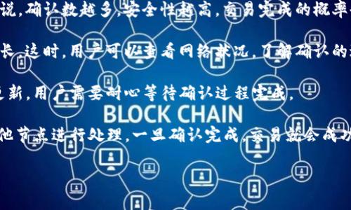 在IM钱包中，转账确认中的“确认”，通常意味着转账交易正在进行中，尚未完成。具体来说，当用户通过IM钱包发起一笔转账时，该交易需要经过多个步骤和节点进行验证。这一过程可能涉及以下几个方面：

1. **交易广播**：一旦用户发起转账，交易信息将被广播到网络中的节点，待这些节点验证。

2. **确认数**：在区块链中，通常需要等到多个节点对该交易进行确认。一般来说，确认数越多，安全性越高，交易完成的概率也越大。

3. **网络拥堵**：在转账过程中，如果网络出现拥堵，转账的确认时间可能会延长。这时，用户可以查看网络状况，了解确认的进度。

4. **状态更新**：IM钱包上的转账状态通常会通过刷新界面或提示信息进行更新。用户需要耐心等待确认过程完成。

当你看到“转账确认中”的状态时，可以理解为交易正在等待区块链网络中的其他节点进行处理。一旦确认完成，交易就会成功，金额将转入接收方账户。 

如果你有更多关于IM钱包或区块链转账问题，可以进一步询问。