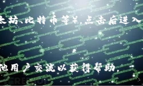 要找到 token.im 钱包的地址，您可以按照以下步骤操作：

1. **下载并安装 token.im 应用**：首先，您需要在手机应用商店下载并安装 token.im 钱包。如果您已经安装，请直接打开应用。

2. **创建或登录账户**：如果您是首次使用，您需要注册一个新账户并设置密码。如果您已有账户，请直接登录。

3. **访问钱包界面**：登录后，您将进入钱包的主界面。这里会列出您所持有的各种数字资产。

4. **查看钱包地址**：在主界面中，您可以看到不同币种的选项。选择您想要获取地址的币种（如以太坊、比特币等），点击后进入该币种的钱包界面。通常在该页面上，您会看到“接收”或者“收款”按钮，点击后会显示您的钱包地址。

5. **复制地址**：您可以选择直接复制地址，以便分享给他人进行转账或接收资金。

如果您在使用过程中遇到任何问题，可以查阅 token.im 提供的官方帮助文档，或在相关社群与其他用户交流以获得帮助。