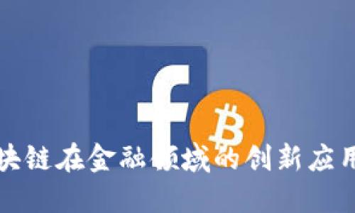 探索区块链在金融领域的创新应用与实践