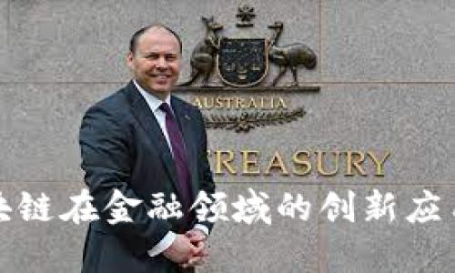 探索区块链在金融领域的创新应用与实践