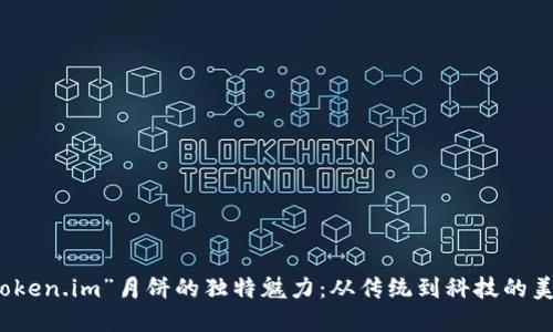 解密“token.im”月饼的独特魅力：从传统到科技的美味探秘