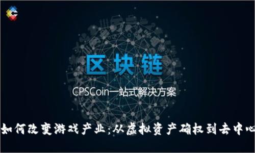 区块链技术如何改变游戏产业：从虚拟资产确权到去中心化游戏开发