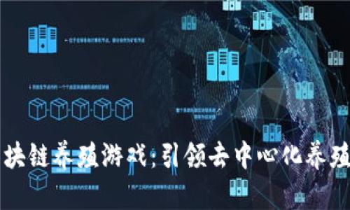 手机区块链养殖游戏：引领去中心化养殖新风潮