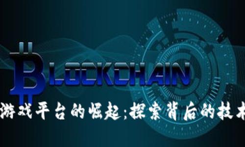 区块链游戏平台的崛起：探索背后的技术与公司