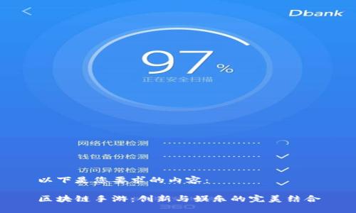 以下是您要求的内容：

区块链手游：创新与娱乐的完美结合
