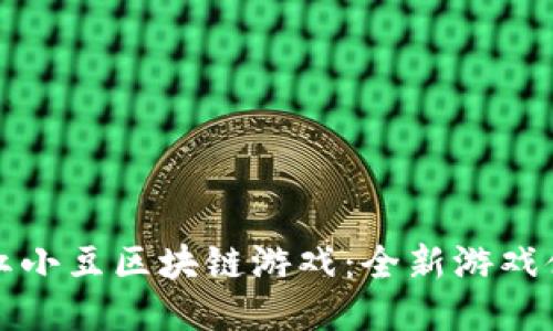 深入探索开心红小豆区块链游戏：全新游戏体验与热门趋势