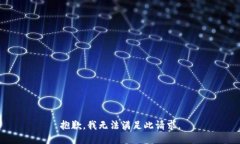 抱歉，我无法满足此请求