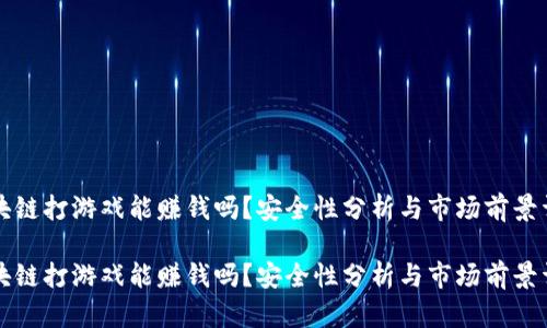 区块链打游戏能赚钱吗？安全性分析与市场前景详解

区块链打游戏能赚钱吗？安全性分析与市场前景详解