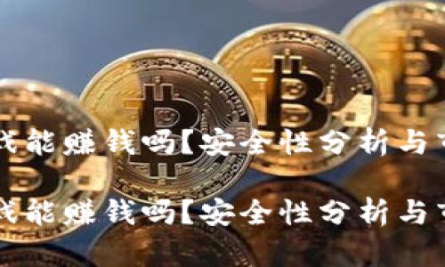 区块链打游戏能赚钱吗？安全性分析与市场前景详解

区块链打游戏能赚钱吗？安全性分析与市场前景详解