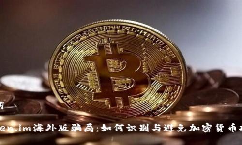 和关键词

揭秘Token.im海外版骗局：如何识别与避免加密货币投资陷阱