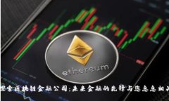 探索区块链金融公司：未来金融的先锋与您息息