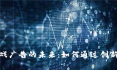 探索区块链游戏广告的未来：如何通过创新视觉