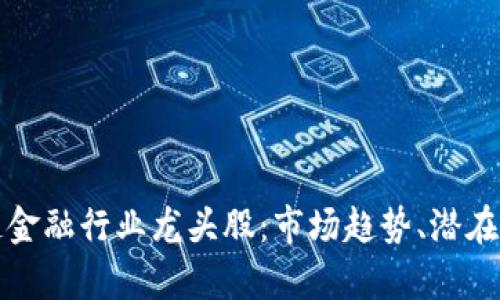 深入解析区块链金融行业龙头股：市场趋势、潜在机会与投资策略