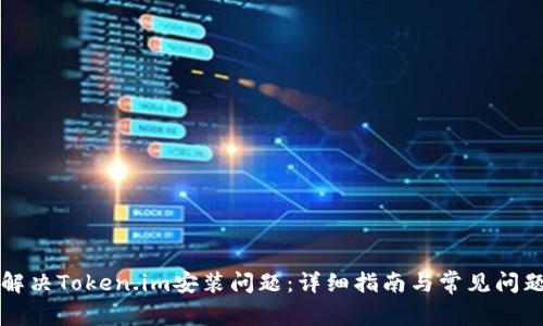 如何解决Token.im安装问题：详细指南与常见问题解析