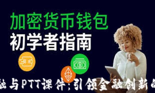 
区块链金融与PTT课件：引领金融创新的未来之路