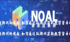 区块链游戏的崛起：如何通过玩游戏获取数字货