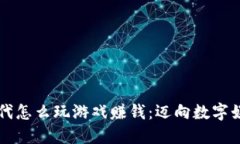 区块链时代怎么玩游戏赚钱：迈向数字娱乐新纪