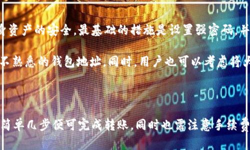在讨论token.im是否可以转账之前，我们需要先了解token.im的背景和功能。token.im是一款数字资产管理平台，旨在为用户提供安全、高效的数字货币管理工具。

token.im的功能概述

token.im主要为用户提供数字资产的存储、管理和转账功能。用户可以在这个平台上轻松管理多种数字资产，同时支持多种主流区块链网络的资产转账。

token.im的转账功能现状

截至目前，token.im确实提供转账功能，用户可以将自己的数字资产从token.im平台转出到其他钱包或交易所。该平台支持的转账包括各种主流货币，例如比特币（BTC）、以太坊（ETH）等。

如何在token.im上进行转账

在token.im上进行转账的步骤相对简单。首先，用户需要登录他们的token.im账户，然后选择他们要转账的资产。接下来，用户需要输入接收方的钱包地址以及转账金额。最后，确认所有信息无误后，用户可以提交转账请求。

转账通常在几分钟内完成，但具体时间可能会因网络拥堵或其他因素而有所不同。此外，用户在转账时需注意网络手续费，确保他们有足够的余额来支付相关费用。

token.im的安全性

在进行转账或管理数字资产时，安全性是用户最为关心的问题之一。token.im采取多项安全措施来保护用户资产，例如双重验证、加密技术等。这些措施确保用户的账户和资产处于安全状态。

然而，用户在进行转账时，也需要自觉保持账户安全，比如定期更换密码、不要与其他人分享账户信息等。

token.im转账相关的问题

除了上述内容，用户在使用token.im进行转账时，可能会遇到一些常见问题。以下是三个常见问题的详细分析：

问题一：token.im转账手续费是多少？

在进行数字资产转账时，手续费是一个不可忽视的重要因素。token.im的手续费通常包括两部分：平台手续费和网络手续费。平台手续费是token.im为提供服务而收取的费用，而网络手续费则是转账过程中，区块链网络收取的费用。

手续费的具体数额可能会因多种因素而异，例如当前网络的拥堵程度、所转账的资产类型等等。用户在进行转账前，可以在平台上查看具体的手续费信息，确保他们了解转账的全部成本。

问题二：转账失败会怎样处理？

有时候，用户在进行转账时可能会遇到转账失败的情况。这可能是因为输入错误的接收钱包地址、余额不足、网络问题等造成的。当转账失败时，token.im会将转账请求进行标记，并提供相应的错误提示。

用户可以根据错误提示进行问题的排查，并重新发起转账请求。在大部分情况下，转账失败的资金会被自动退回到用户的账户中，用户可在一定时间内再次尝试进行转账。

问题三：如何确保我在token.im上的资产安全？

资产安全是每个数字货币用户都非常关注的话题。在token.im上，用户可以采取多种措施来保障自身资产的安全。最基础的措施是设置强密码，并启用双重身份验证。此外，用户还应定期检查账户的活动记录，及时识别任何异常活动。

另外，用户在选择转账地址时，可以通过添加信任关系来确保地址的安全性，尽量避免将资产转账到不熟悉的钱包地址。同时，用户也可以考虑将大额资产存储在更为安全的钱包中，定期进行小额转账，以降低风险。

总结

总的来说，token.im是一款功能强大的数字资产管理平台，支持多种数字资产的转账功能。用户只需简单几步便可完成转账，同时也需注意手续费和账户安全问题。了解相关问题并做好准备，可以帮助用户更好地使用token.im进行数字货币管理。