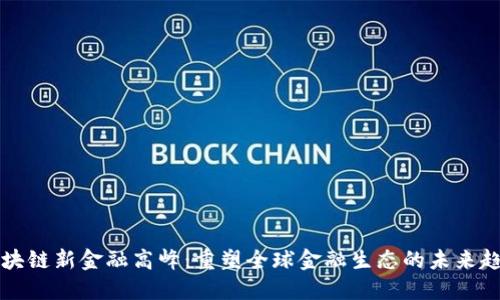 区块链新金融高峰：重塑全球金融生态的未来趋势