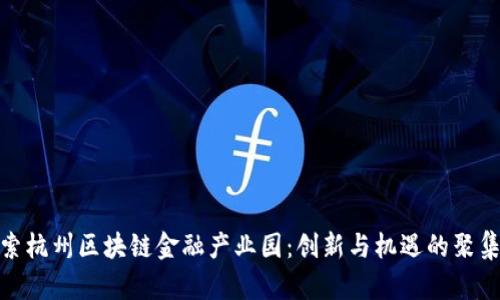 探索杭州区块链金融产业园：创新与机遇的聚集地