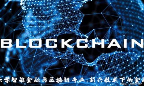   
西南财经大学智能金融与区块链专业：新兴技术下的金融革新之路