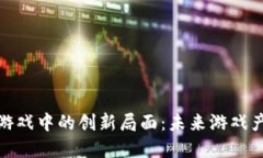 探索区块链游戏中的创新局面：未来游戏产业的