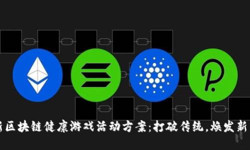 创新区块链健康游戏活动方案：打破传统，焕发新活力