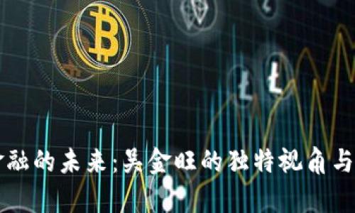 区块链金融的未来：吴金旺的独特视角与深入分析