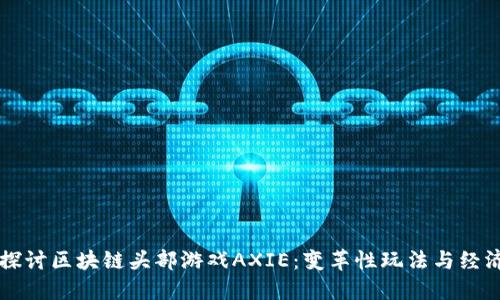 深入探讨区块链头部游戏AXIE：变革性玩法与经济模式