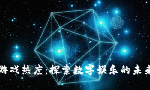 区块链游戏热度：探索数字娱乐的未来与机遇