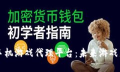 探索区块链手机游戏代理平台：未来游戏产业的
