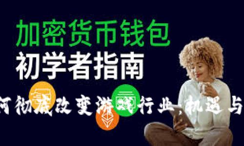  区块链技术如何彻底改变游戏行业：机遇与挑战的全面解析