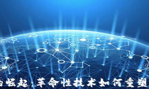 
区块链金融的崛起：革命性技术如何重塑全球金融体系