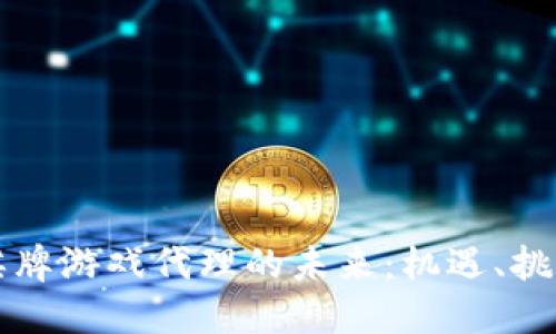 探索区块链棋牌游戏代理的未来：机遇、挑战与发展潜力