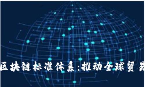 全面解析贸易金融区块链标准体系：推动全球贸易高效化的未来之路