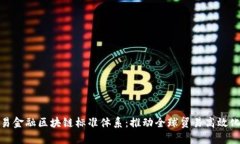 全面解析贸易金融区块链标准体系：推动全球贸